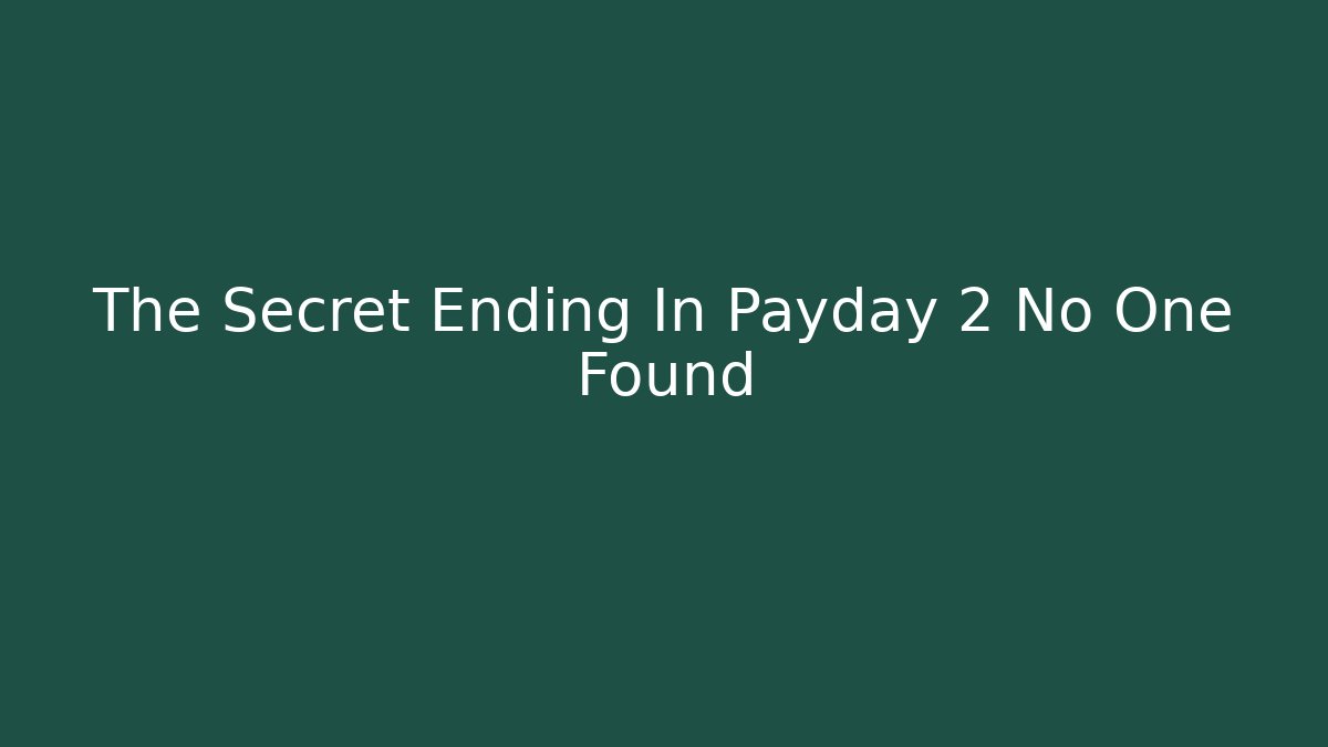 The Secret Ending In Payday 2 No One Found