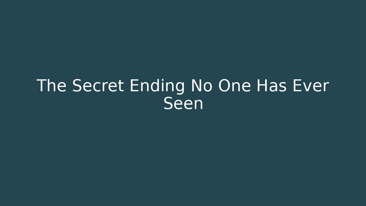 The Secret Ending No One Has Ever Seen