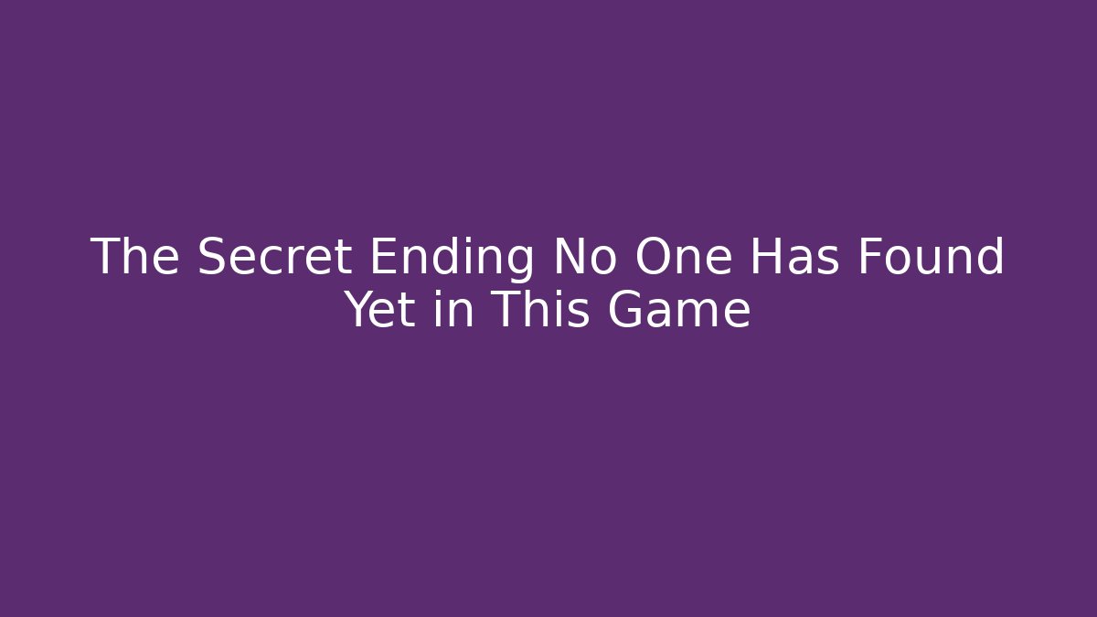 The Secret Ending No One Has Found Yet in This Game