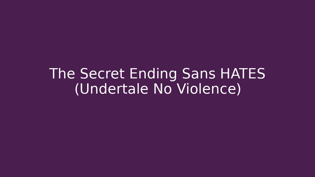 The Secret Ending Sans HATES (Undertale No Violence)
