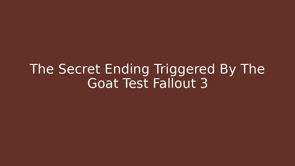 The Secret Ending Triggered By The Goat Test Fallout 3