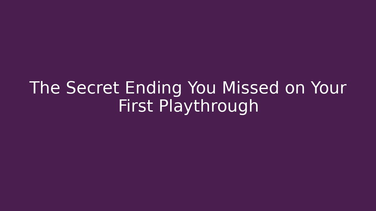 The Secret Ending You Missed on Your First Playthrough