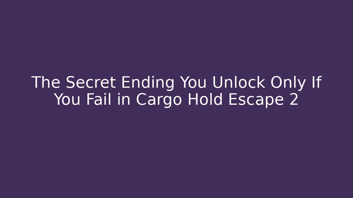 The Secret Ending You Unlock Only If You Fail in Cargo Hold Escape 2