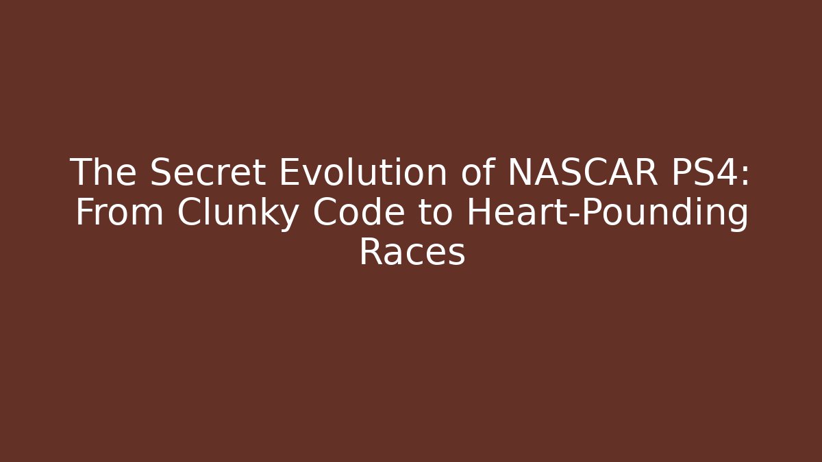 The Secret Evolution of NASCAR PS4: From Clunky Code to Heart-Pounding Races