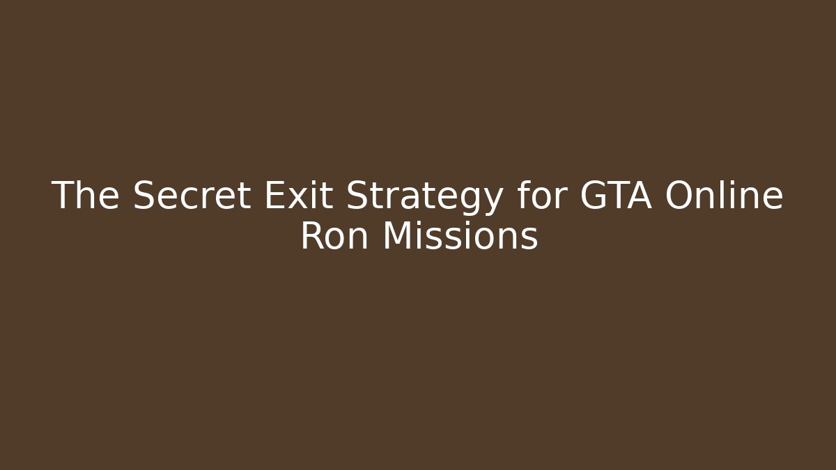 The Secret Exit Strategy for GTA Online Ron Missions