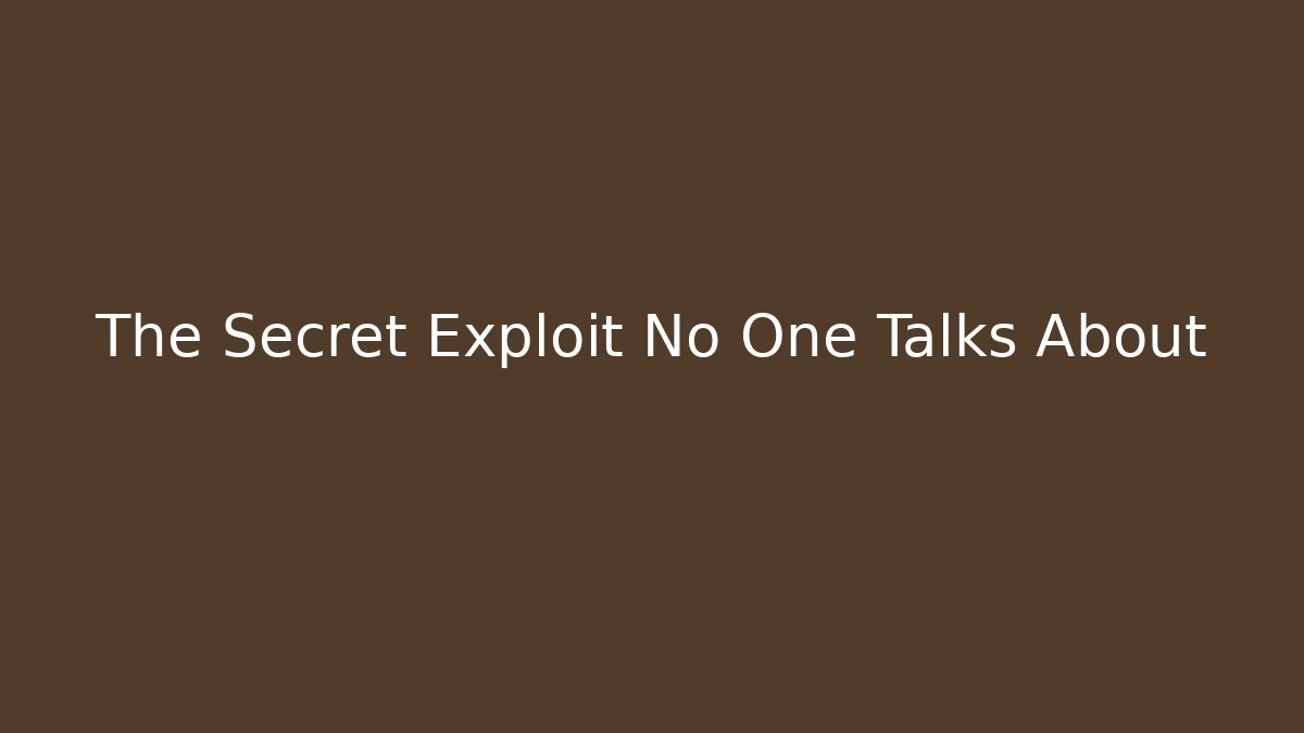 The Secret Exploit No One Talks About