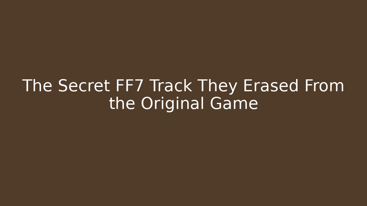The Secret FF7 Track They Erased From the Original Game - Vintage E-Juice