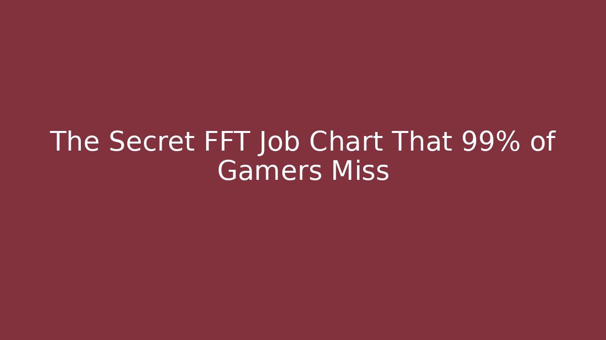 The Secret FFT Job Chart That 99% of Gamers Miss