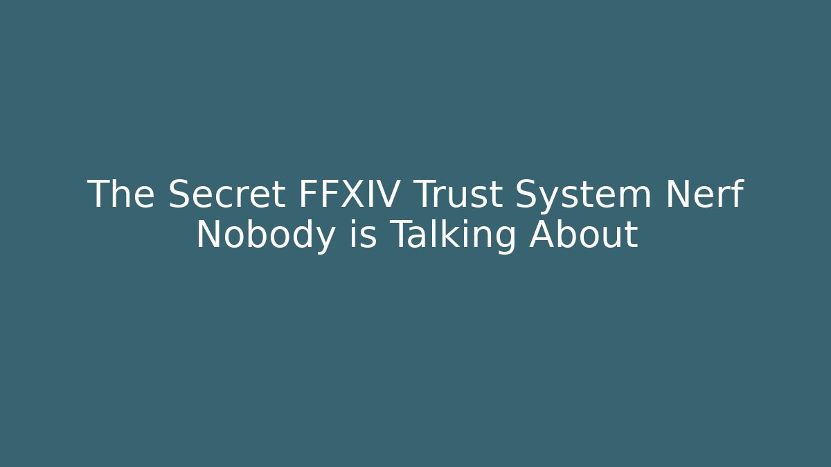 The Secret FFXIV Trust System Nerf Nobody is Talking About
