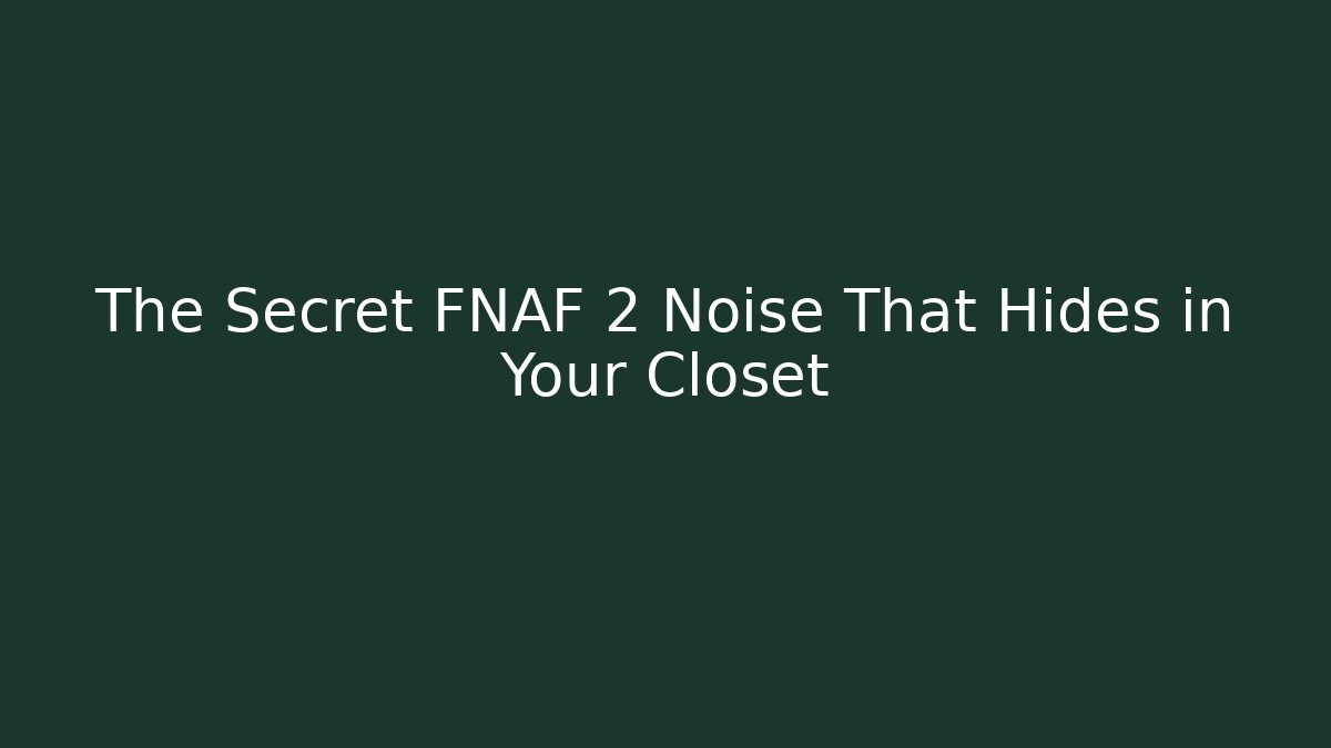 The Secret FNAF 2 Noise That Hides in Your Closet