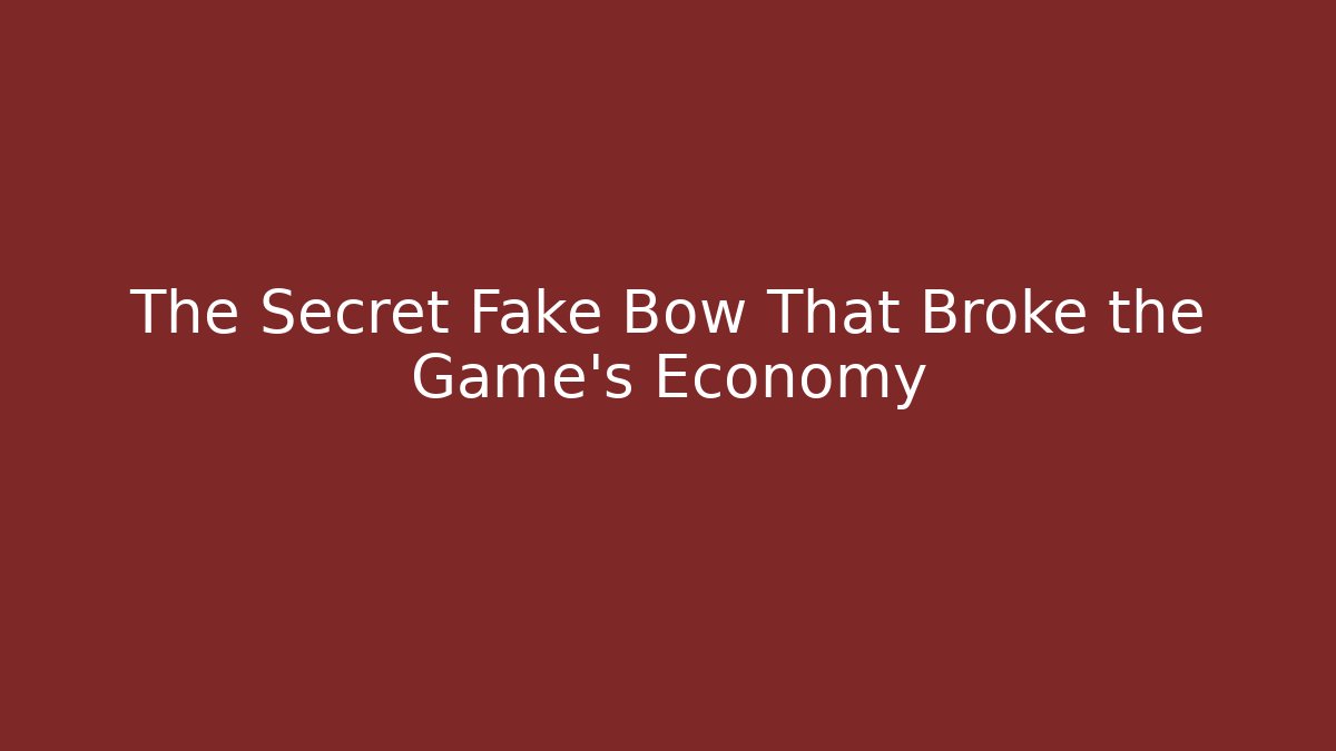 The Secret Fake Bow That Broke the Game's Economy