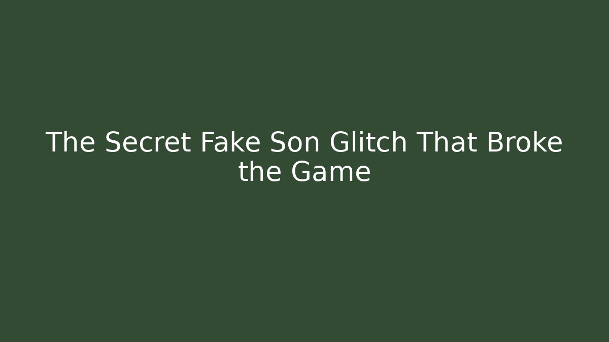 The Secret Fake Son Glitch That Broke the Game