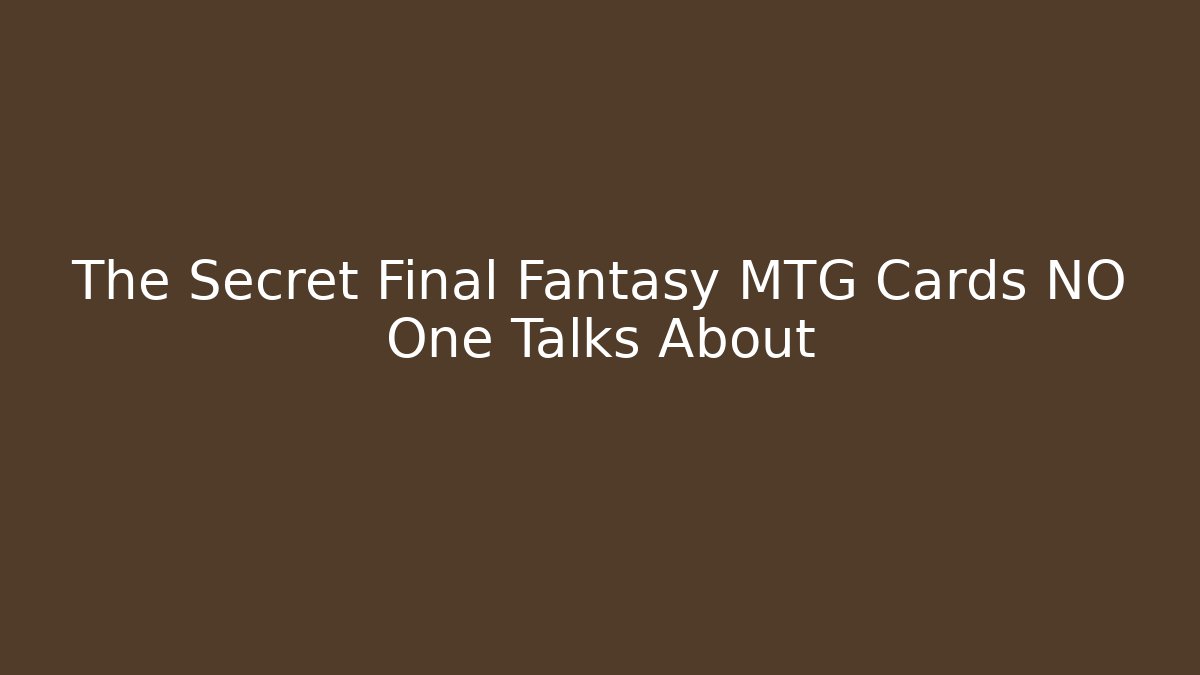 The Secret Final Fantasy MTG Cards NO One Talks About