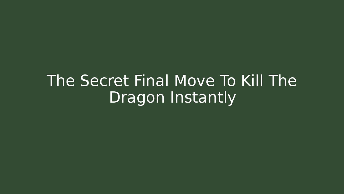 The Secret Final Move To Kill The Dragon Instantly