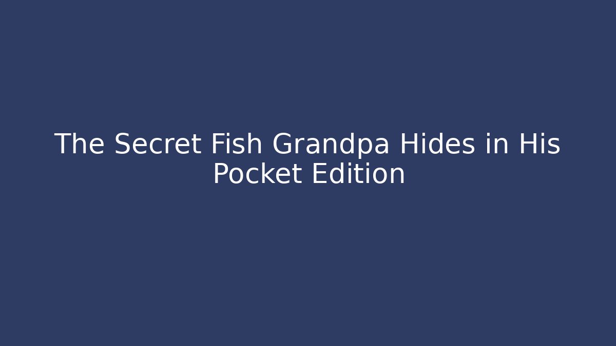 The Secret Fish Grandpa Hides in His Pocket Edition