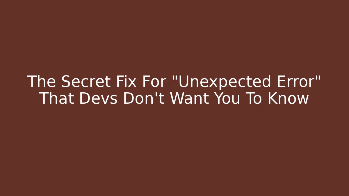 The Secret Fix For "Unexpected Error" That Devs Don't Want You To Know