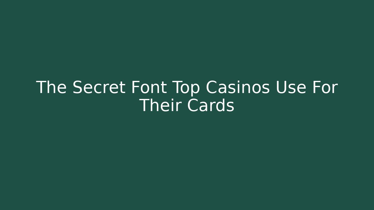 The Secret Font Top Casinos Use For Their Cards