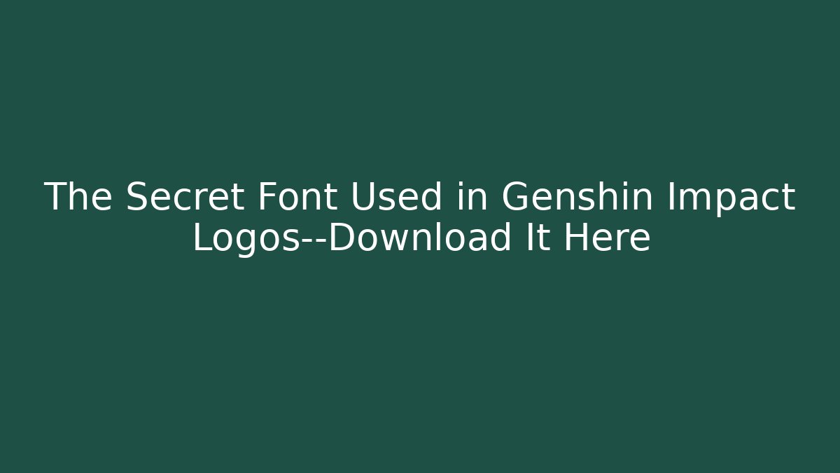 The Secret Font Used in Genshin Impact Logos—Download It Here