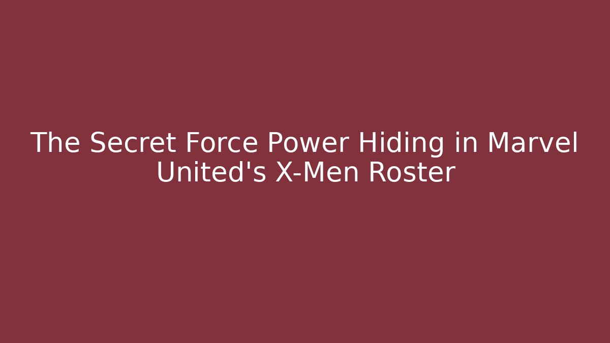 The Secret Force Power Hiding in Marvel United's X-Men Roster