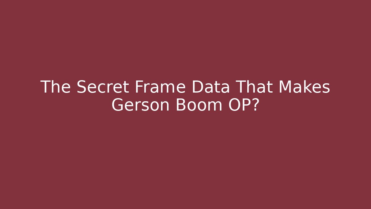 The Secret Frame Data That Makes Gerson Boom OP? - Vintage E-Juice