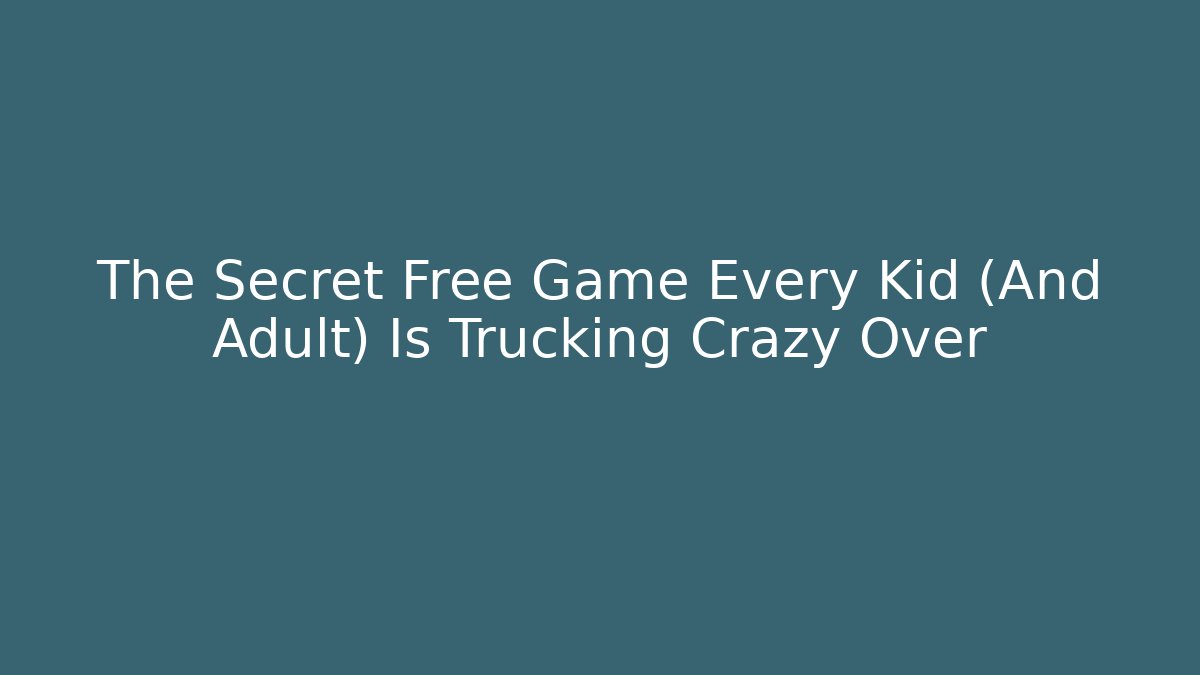 The Secret Free Game Every Kid (And Adult) Is Trucking Crazy Over