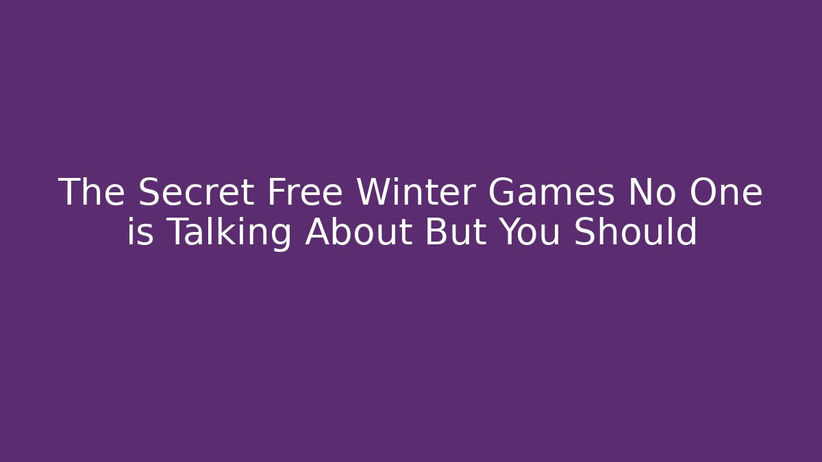 The Secret Free Winter Games No One is Talking About But You Should