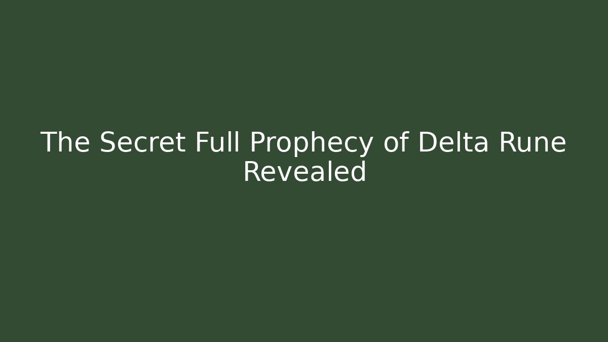 The Secret Full Prophecy of Delta Rune Revealed