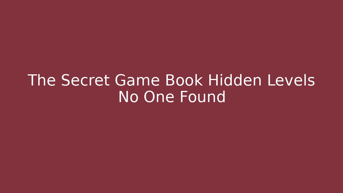 The Secret Game Book Hidden Levels No One Found