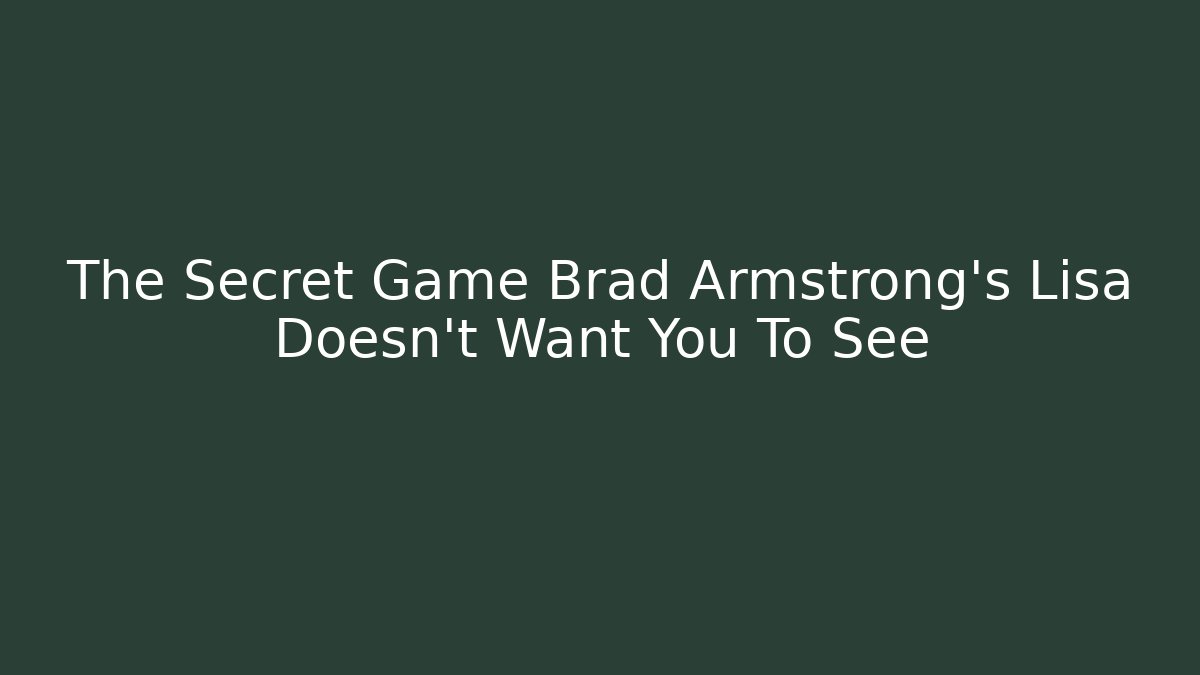 The Secret Game Brad Armstrong's Lisa Doesn't Want You To See