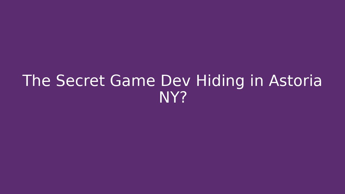 The Secret Game Dev Hiding in Astoria NY?