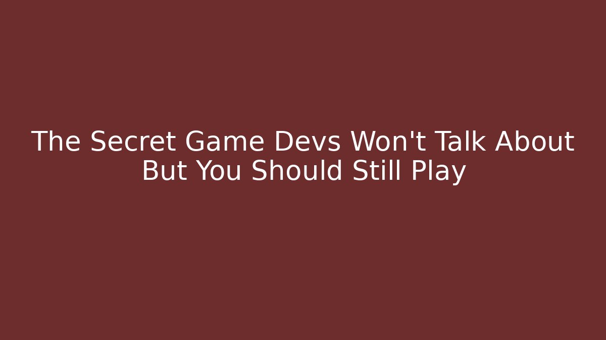 The Secret Game Devs Won’t Talk About But You Should Still Play