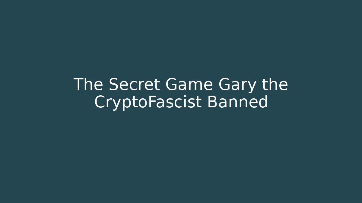 The Secret Game Gary the CryptoFascist Banned