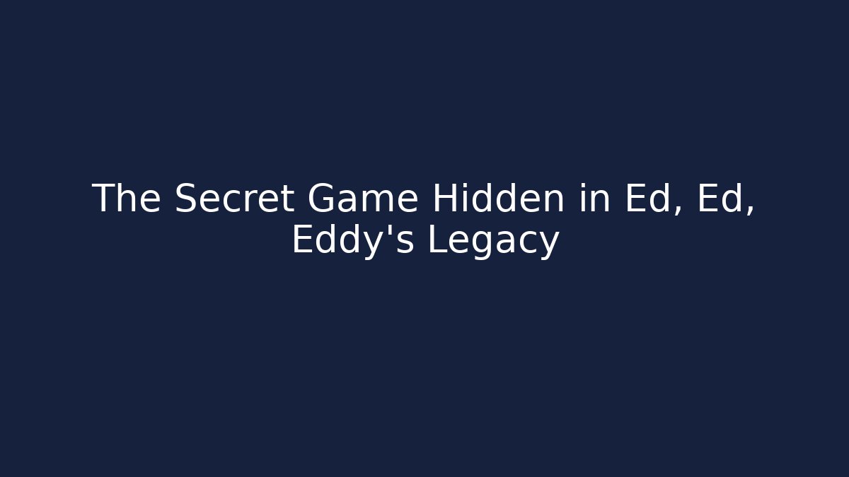 The Secret Game Hidden in Ed, Ed, Eddy’s Legacy