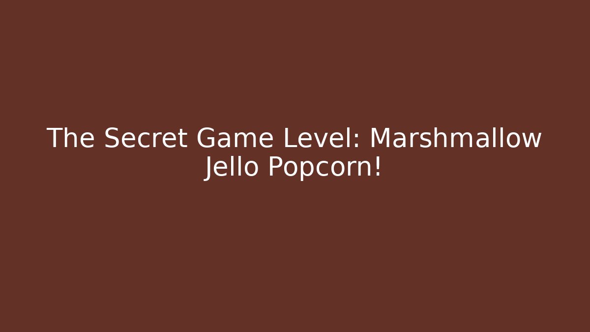 The Secret Game Level: Marshmallow Jello Popcorn!