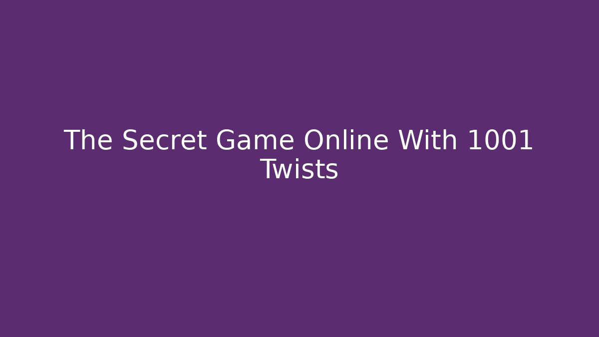 The Secret Game Online With 1001 Twists