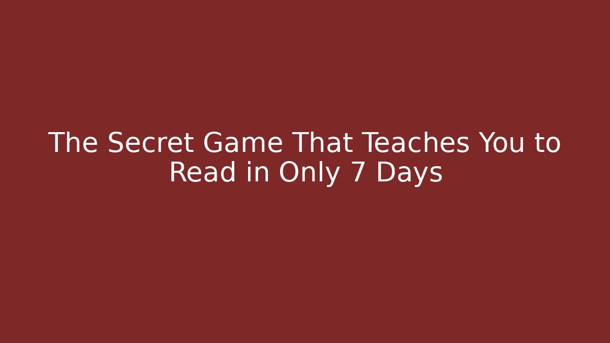 The Secret Game That Teaches You to Read in Only 7 Days