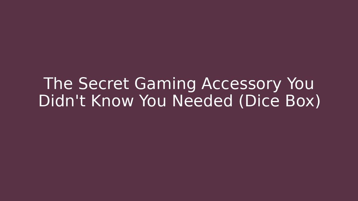 The Secret Gaming Accessory You Didn't Know You Needed (Dice Box)