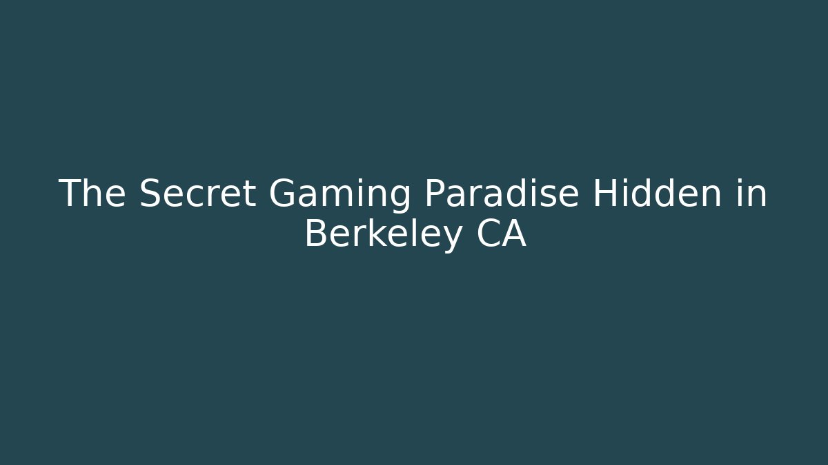 The Secret Gaming Paradise Hidden in Berkeley CA