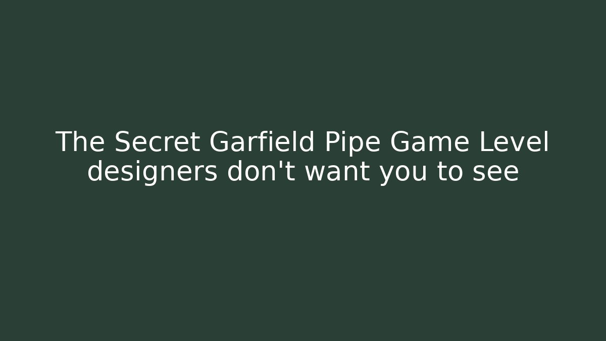 The Secret Garfield Pipe Game Level designers don't want you to see