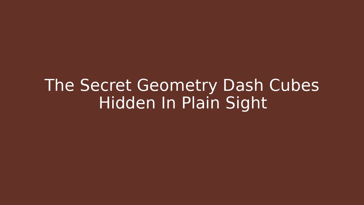 The Secret Geometry Dash Cubes Hidden In Plain Sight - Vintage E-Juice