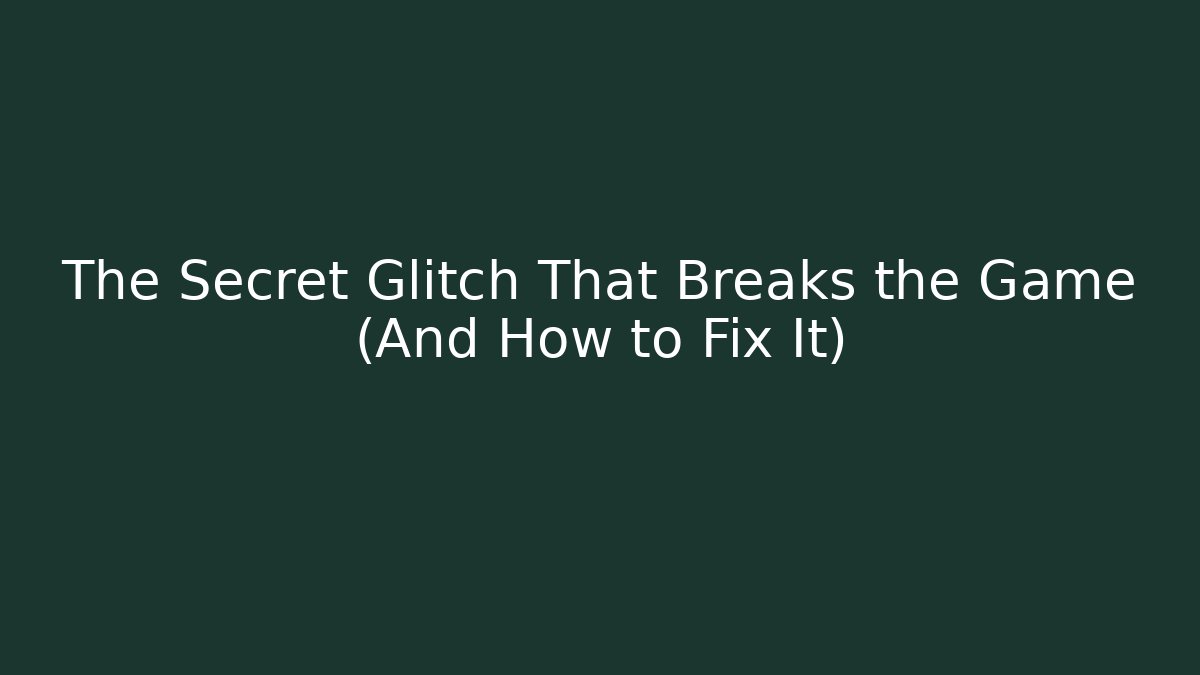 The Secret Glitch That Breaks the Game (And How to Fix It)