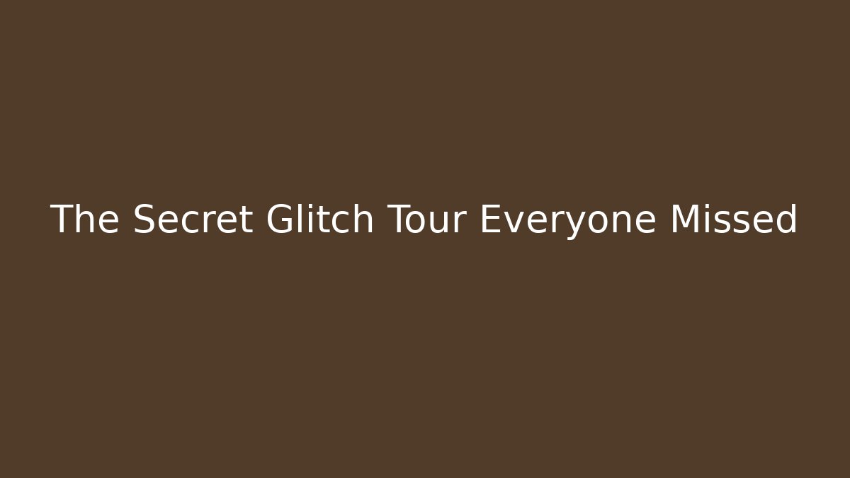 The Secret Glitch Tour Everyone Missed