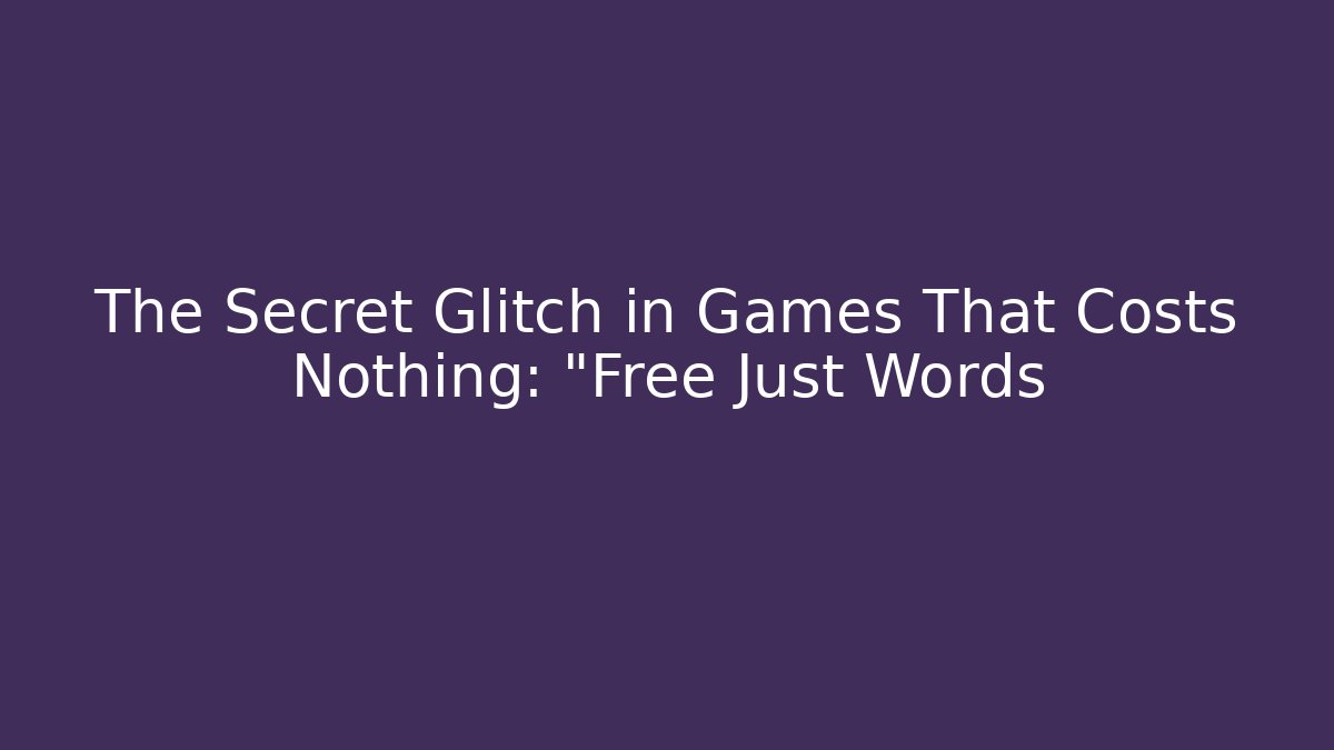 The Secret Glitch in Games That Costs Nothing: "Free Just Words