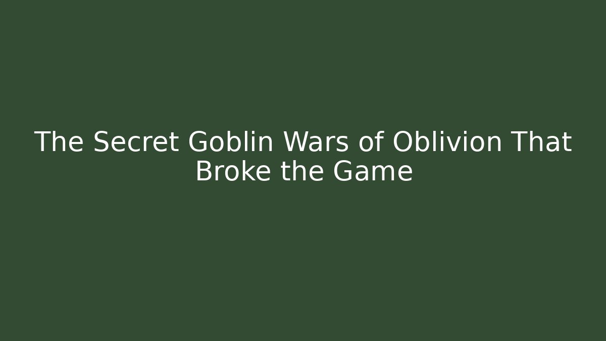 The Secret Goblin Wars of Oblivion That Broke the Game