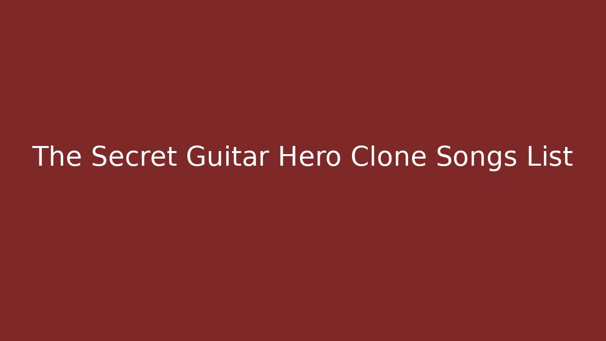 The Secret Guitar Hero Clone Songs List
