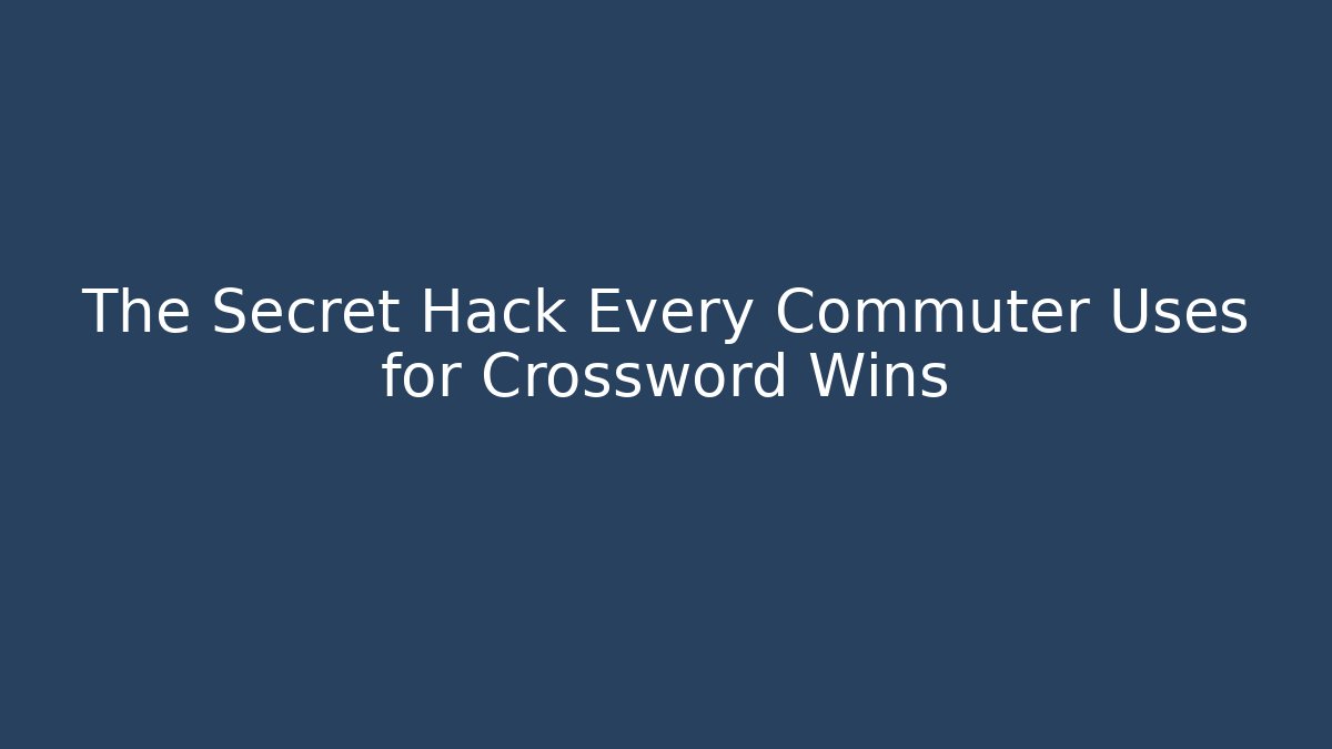 The Secret Hack Every Commuter Uses for Crossword Wins