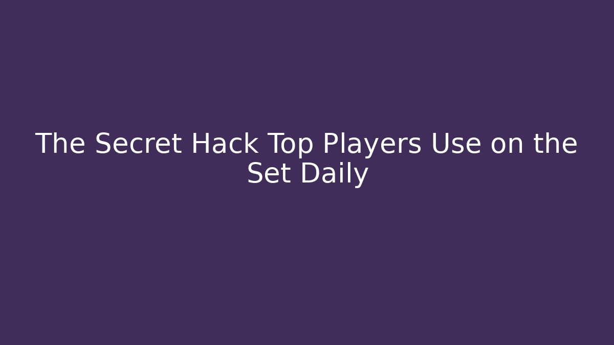 The Secret Hack Top Players Use on the Set Daily