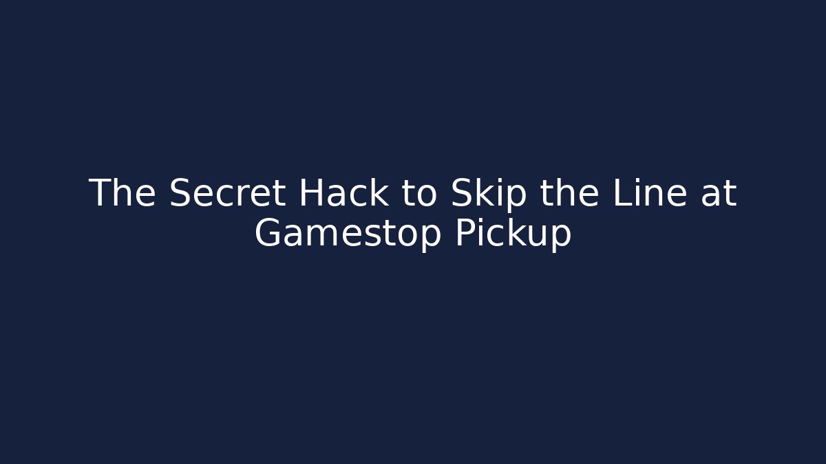 The Secret Hack to Skip the Line at Gamestop Pickup