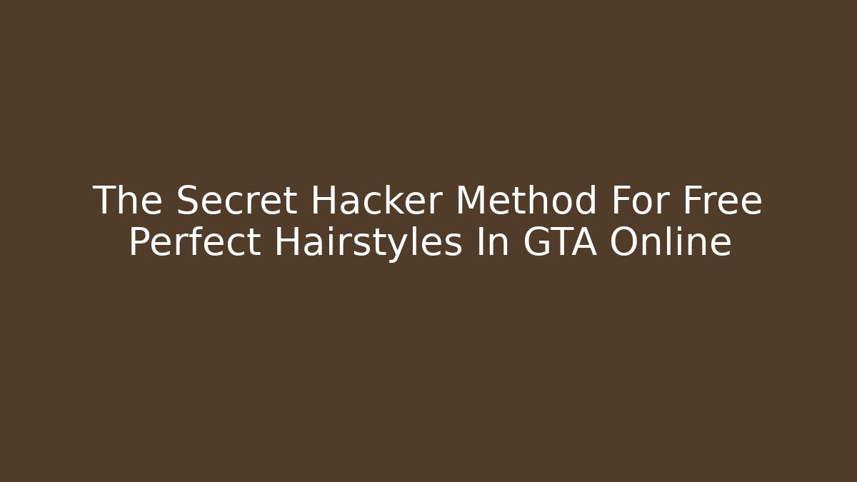 The Secret Hacker Method For Free Perfect Hairstyles In GTA Online