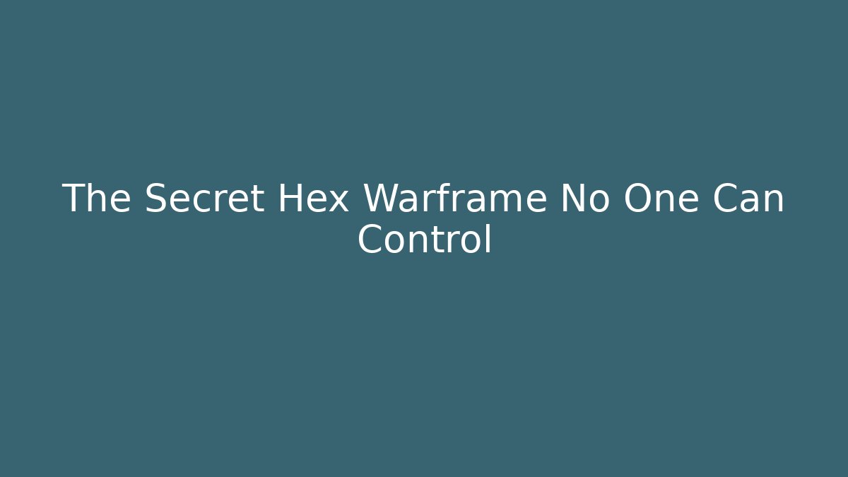 The Secret Hex Warframe No One Can Control